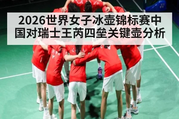2026世界女子冰壶锦标赛中国对瑞士王芮四垒关键壶分析